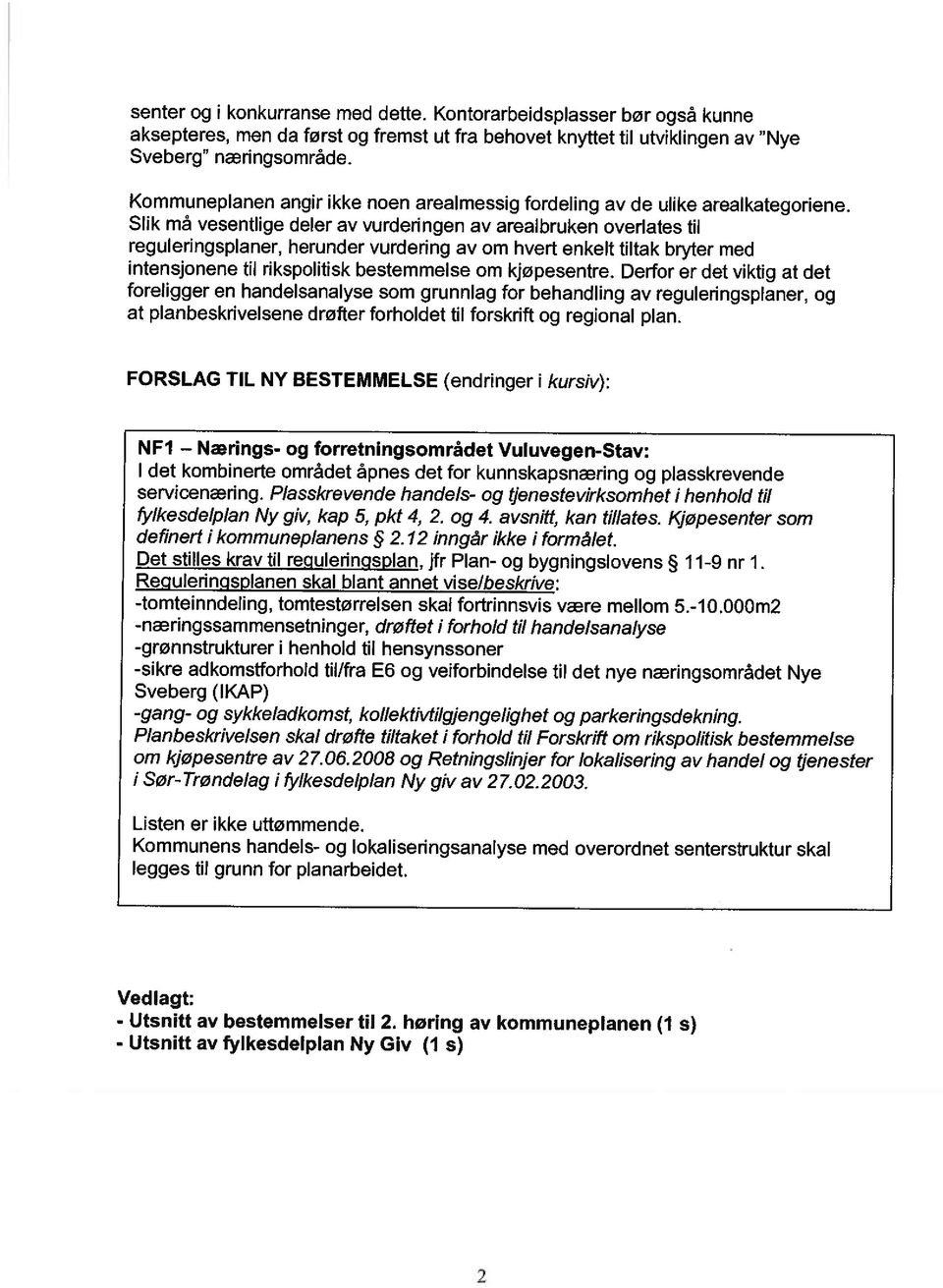 Slik må vesentlige deler av vurderingen av arealbruken overlates til reguleringsplaner, herunder vurdering av om hvert enkelt tiltak bryter med intensjonene til rikspolitisk bestemmelse om