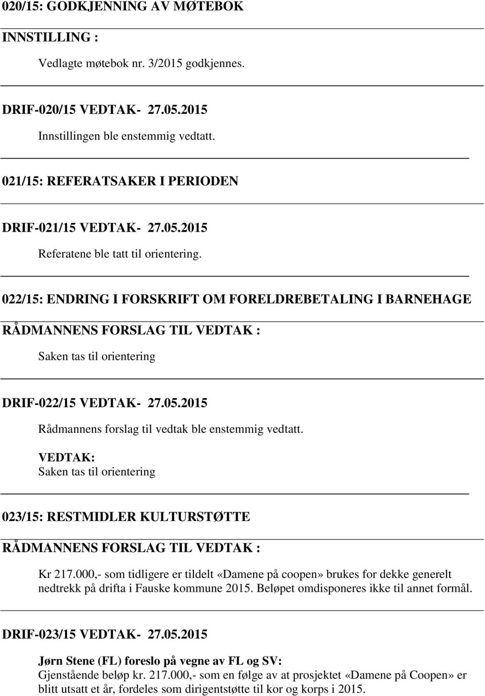 022/15: ENDRING I FORSKRIFT OM FORELDREBETALING I BARNEHAGE RÅDMANNENS FORSLAG TIL VEDTAK : Saken tas til orientering DRIF-022/15 VEDTAK- 27.05.