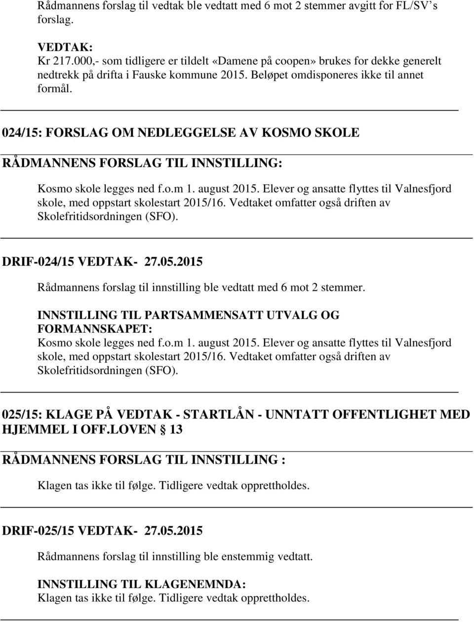 024/15: FORSLAG OM NEDLEGGELSE AV KOSMO SKOLE RÅDMANNENS FORSLAG TIL INNSTILLING: Kosmo skole legges ned f.o.m 1. august 2015.