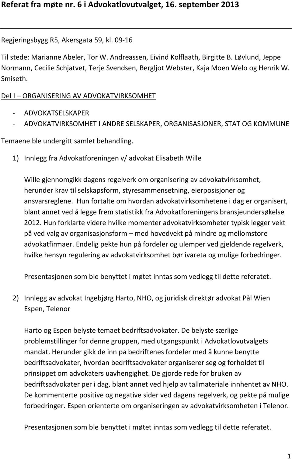 Del I ORGANISERING AV ADVOKATVIRKSOMHET - ADVOKATSELSKAPER - ADVOKATVIRKSOMHET I ANDRE SELSKAPER, ORGANISASJONER, STAT OG KOMMUNE Temaene ble undergitt samlet behandling.