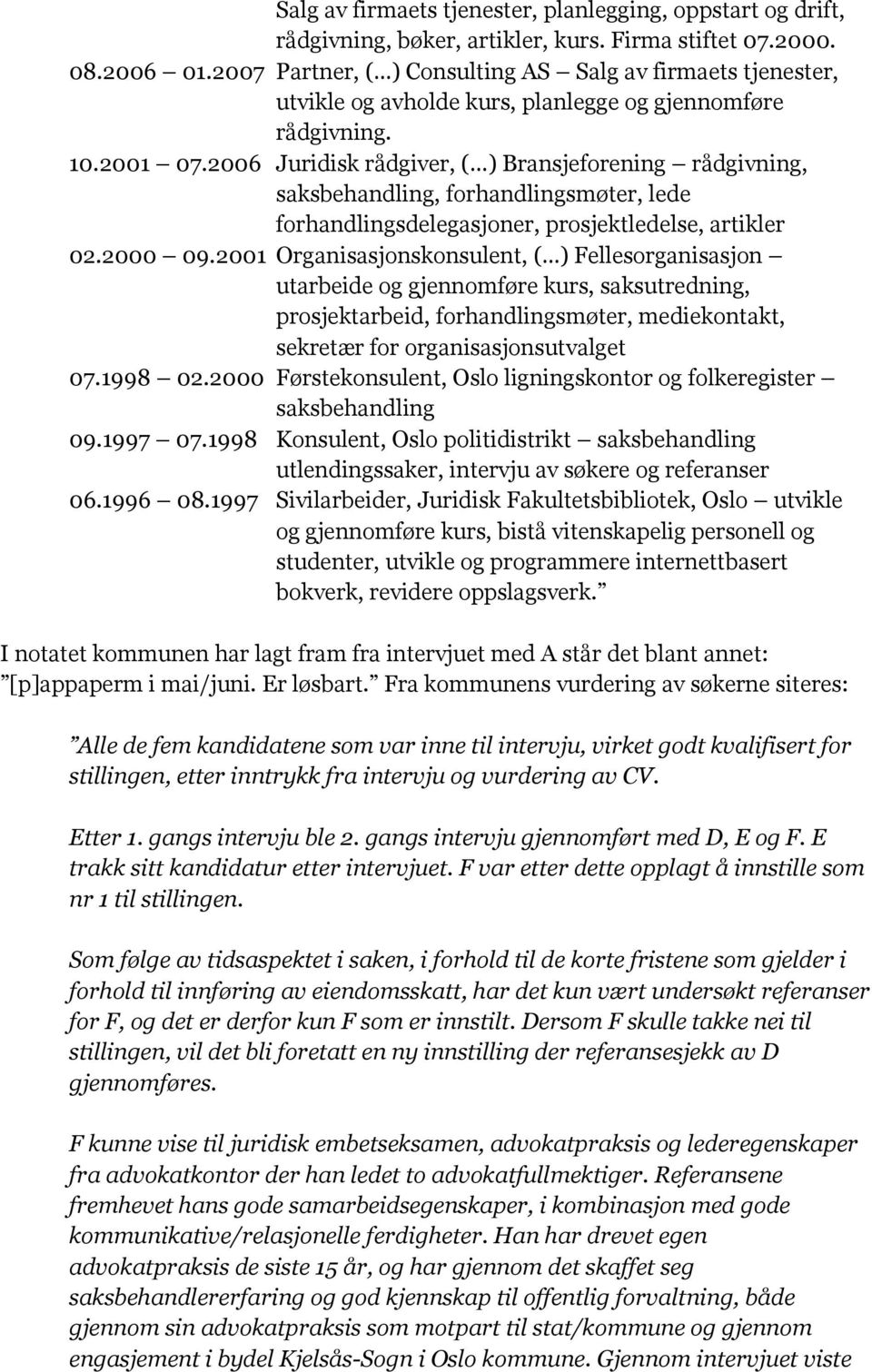 2006 Juridisk rådgiver, ( ) Bransjeforening rådgivning, saksbehandling, forhandlingsmøter, lede forhandlingsdelegasjoner, prosjektledelse, artikler 02.2000 09.