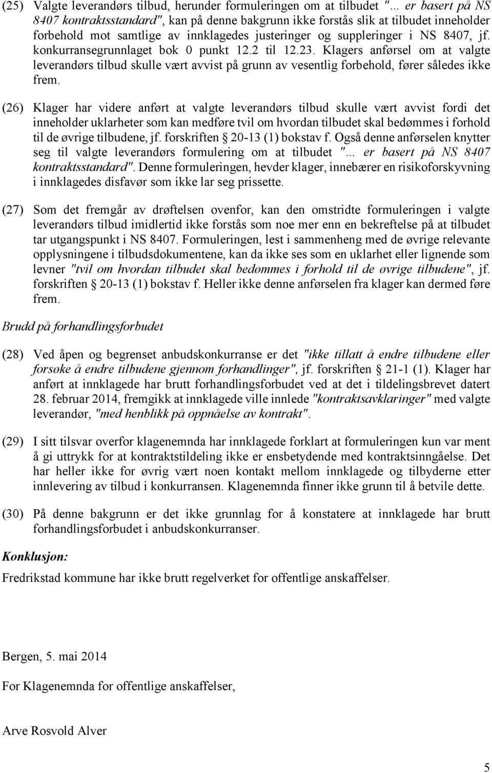 Klagers anførsel om at valgte leverandørs tilbud skulle vært avvist på grunn av vesentlig forbehold, fører således ikke frem.