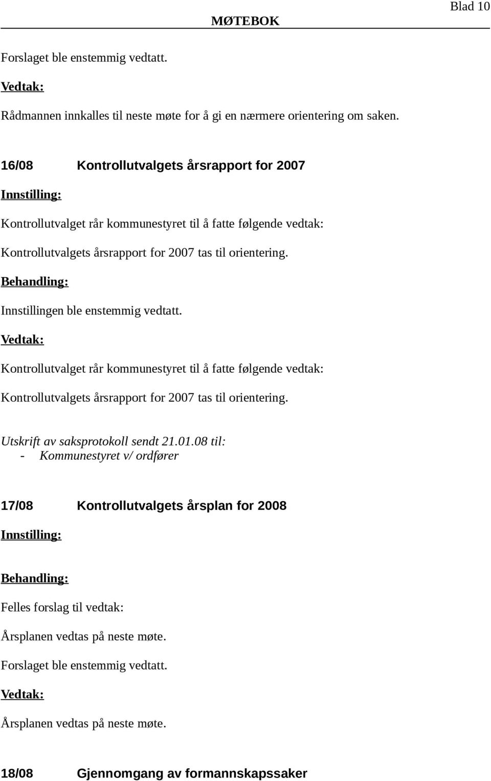 tas til orientering. Kontrollutvalget rår kommunestyret til å fatte følgende vedtak: Kontrollutvalgets årsrapport for 2007 tas til orientering.