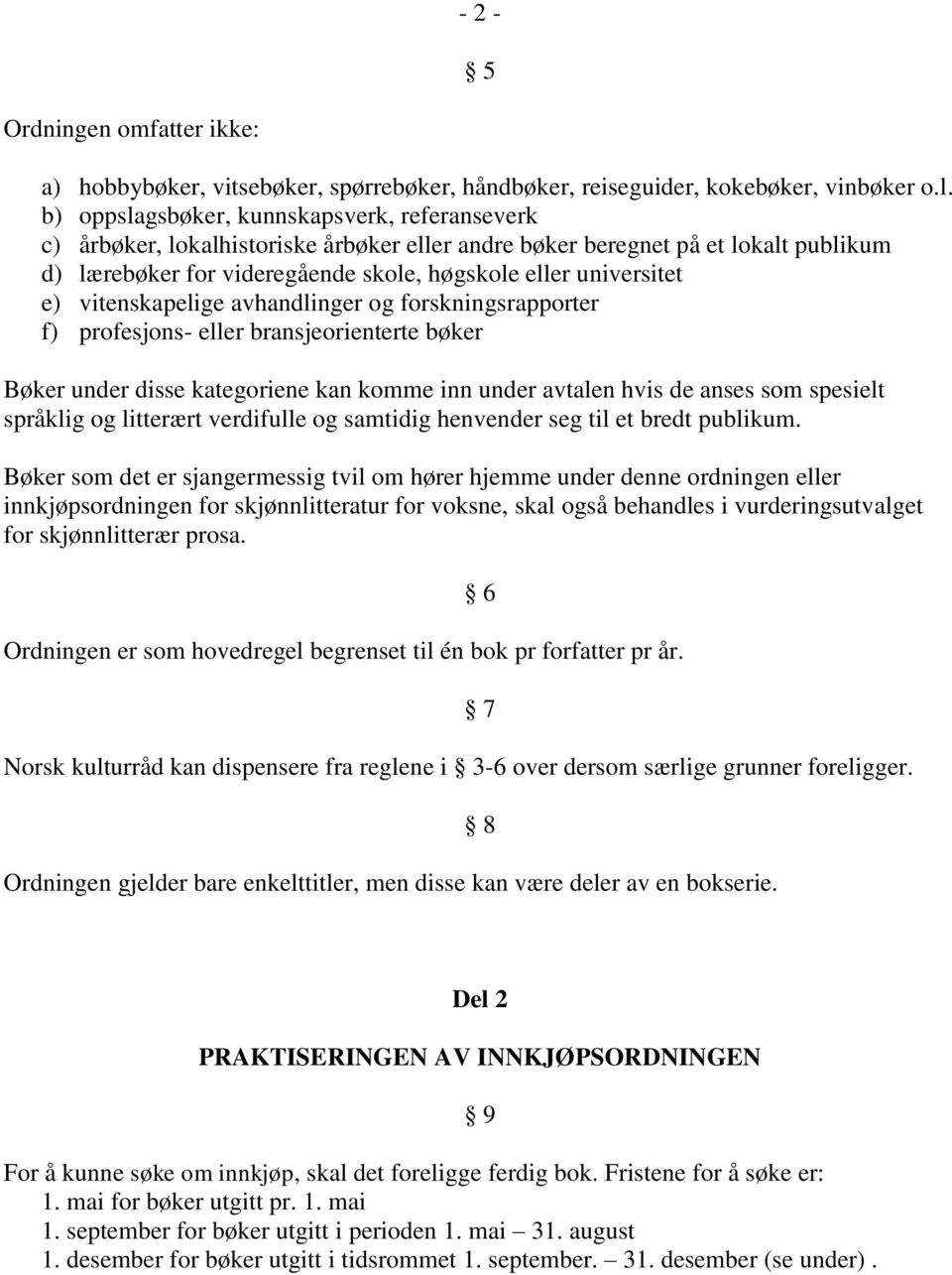 vitenskapelige avhandlinger og forskningsrapporter f) profesjons- eller bransjeorienterte bøker Bøker under disse kategoriene kan komme inn under avtalen hvis de anses som spesielt språklig og