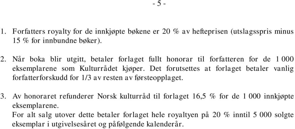 Når boka blir utgitt, betaler forlaget fullt honorar til forfatteren for de 1 000 eksemplarene som Kulturrådet kjøper.