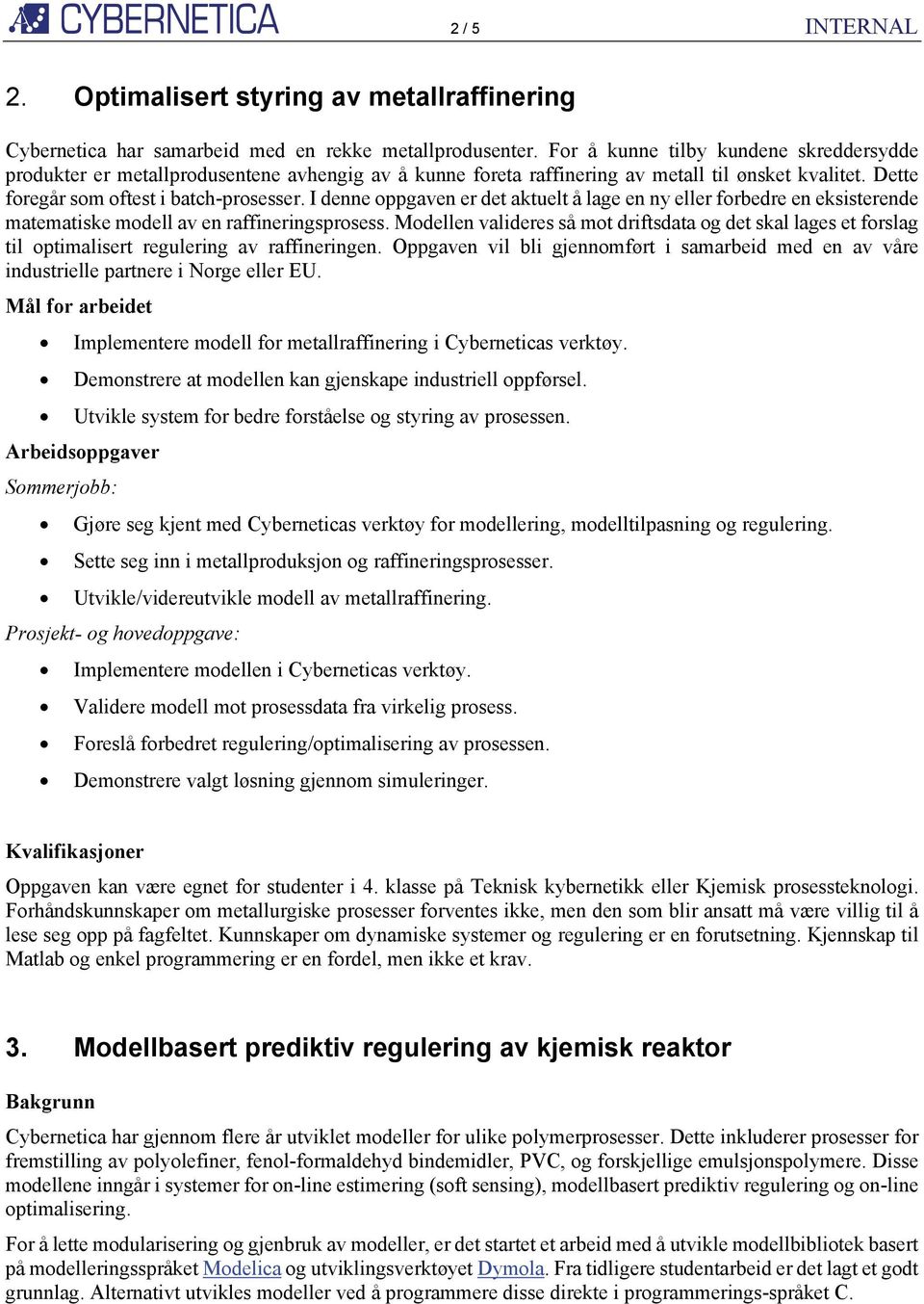 I denne oppgaven er det aktuelt å lage en ny eller forbedre en eksisterende matematiske modell av en raffineringsprosess.