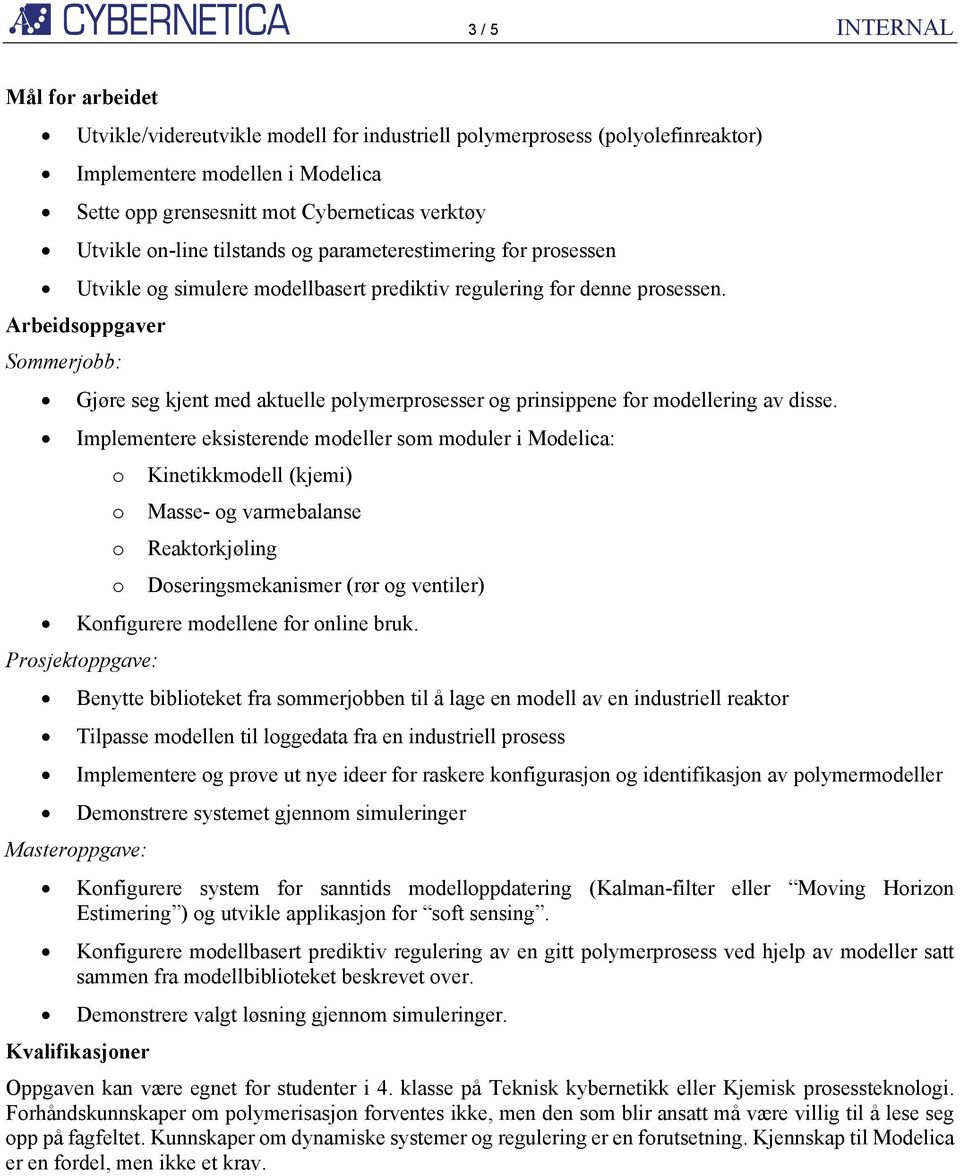 Gjøre seg kjent med aktuelle polymerprosesser og prinsippene for modellering av disse.