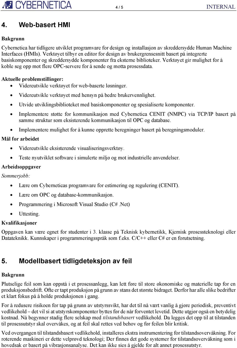 Verktøyet gir mulighet for å koble seg opp mot flere OPC-servere for å sende og motta prosessdata. Aktuelle problemstillinger: Videreutvikle verktøyet for web-baserte løsninger.