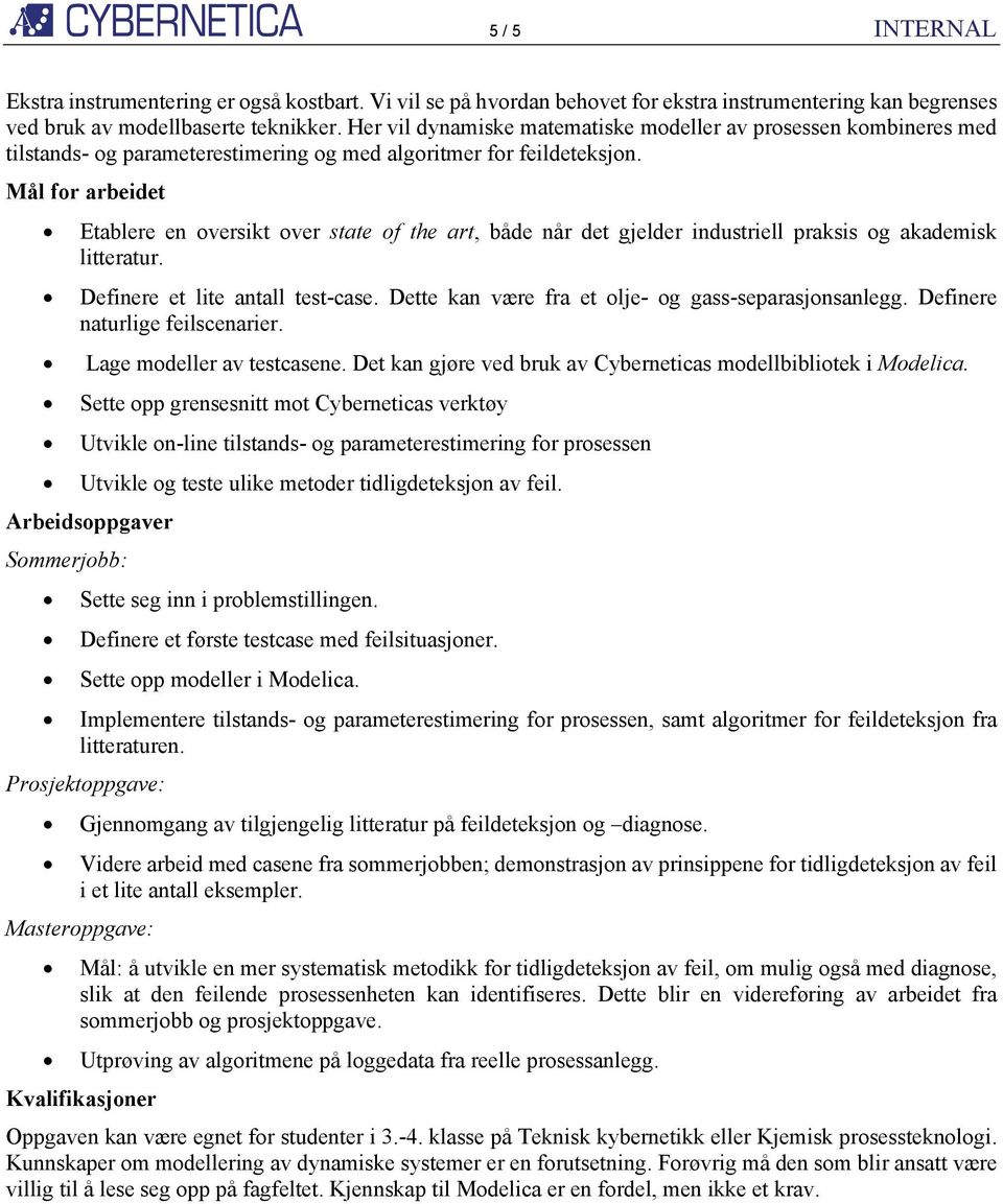 Etablere en oversikt over state of the art, både når det gjelder industriell praksis og akademisk litteratur. Definere et lite antall test-case. Dette kan være fra et olje- og gass-separasjonsanlegg.