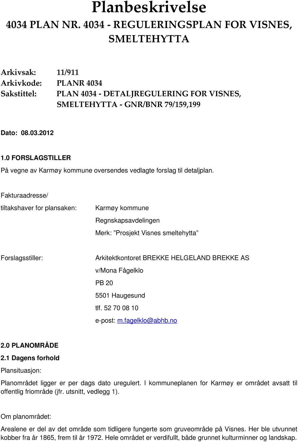 0 FORSLAGSTILLER På vegne av Karmøy kommune oversendes vedlagte forslag til detaljplan.