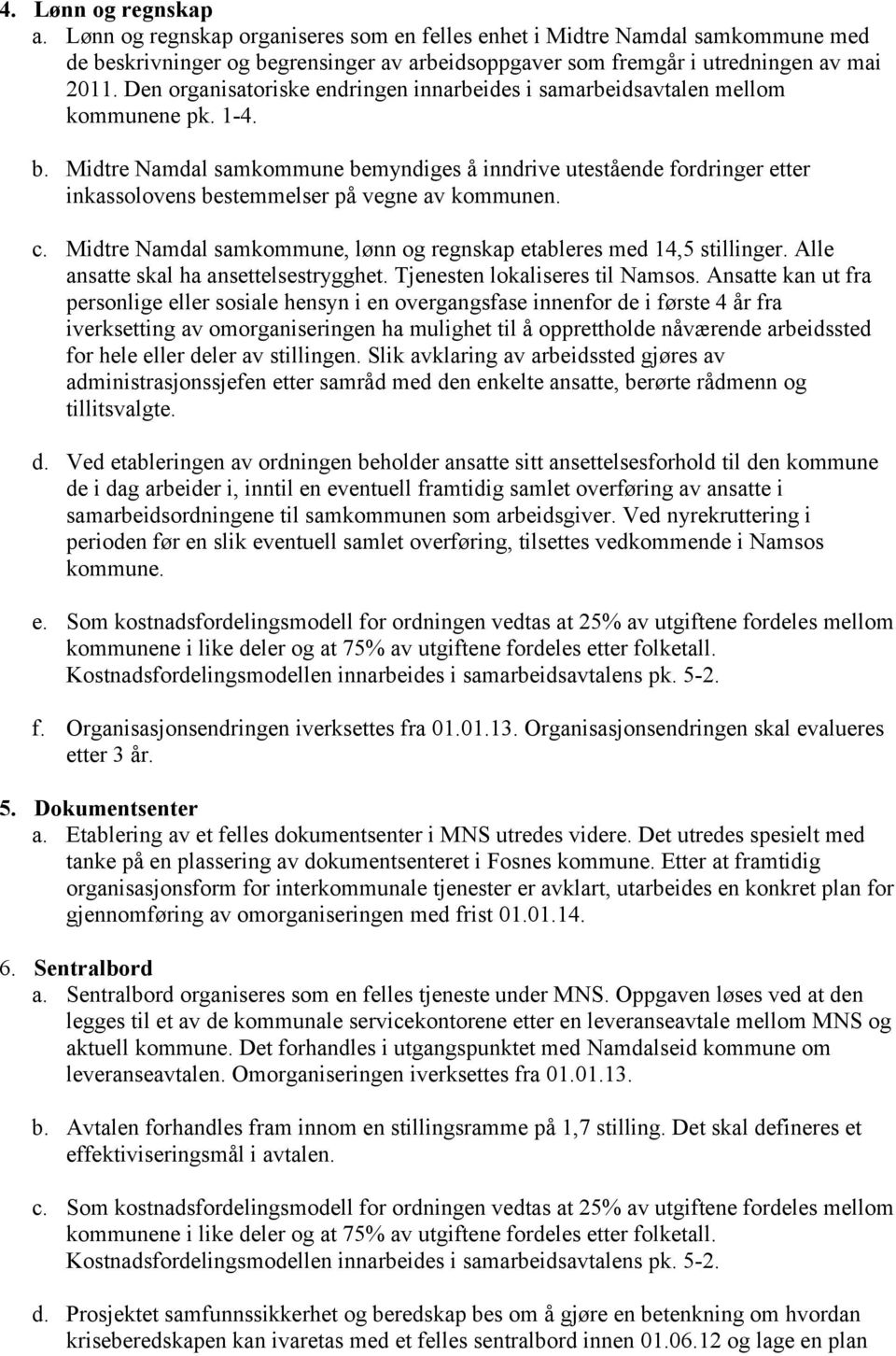 Midtre Namdal samkommune bemyndiges å inndrive utestående fordringer etter inkassolovens bestemmelser på vegne av kommunen. c. Midtre Namdal samkommune, lønn og regnskap etableres med 14,5 stillinger.