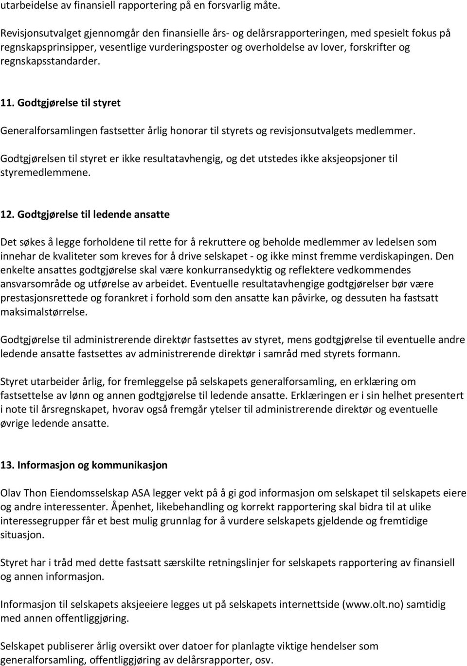 regnskapsstandarder. 11. Godtgjørelse til styret Generalforsamlingen fastsetter årlig honorar til styrets og revisjonsutvalgets medlemmer.