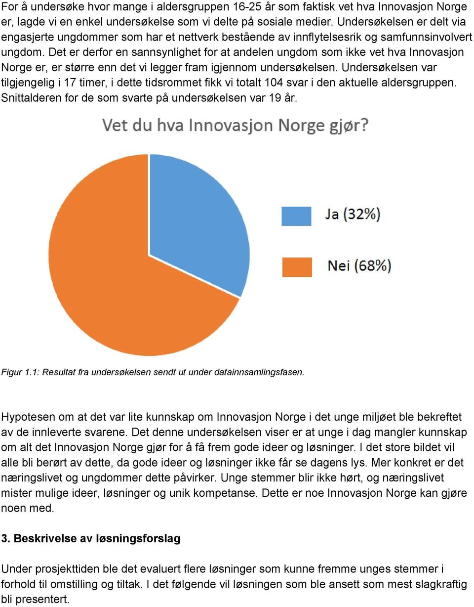 Det er derfor en sannsynlighet for at andelen ungdom som ikke vet hva Innovasjon Norge er, er større enn det vi legger fram igjennom undersøkelsen.