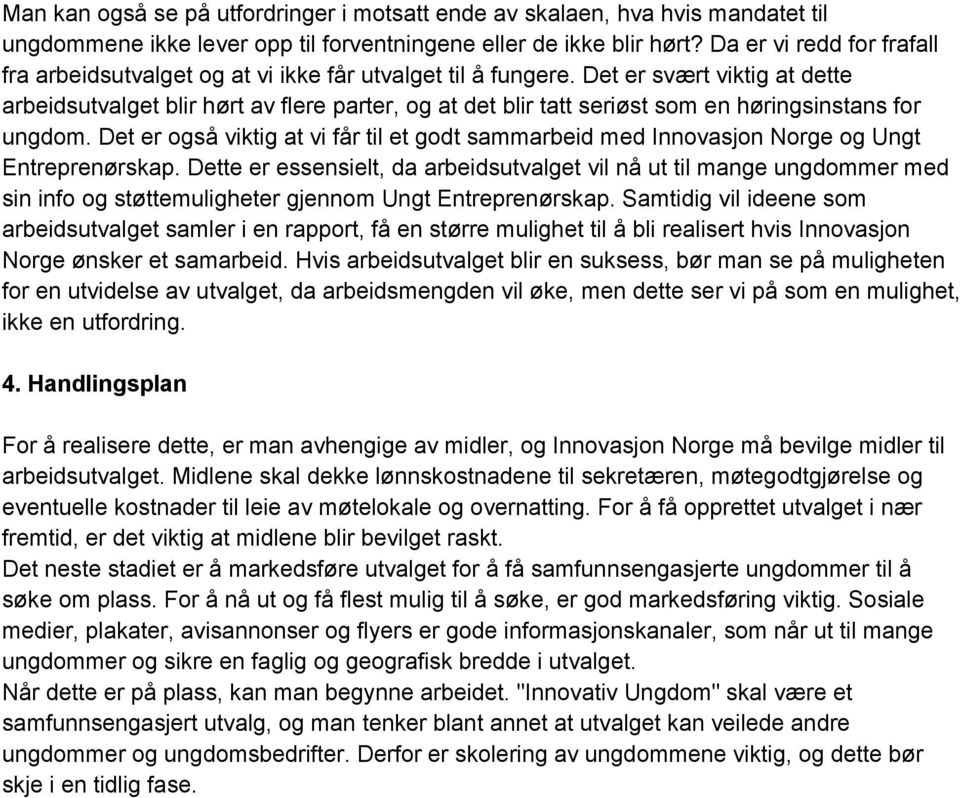 Det er svært viktig at dette arbeidsutvalget blir hørt av flere parter, og at det blir tatt seriøst som en høringsinstans for ungdom.