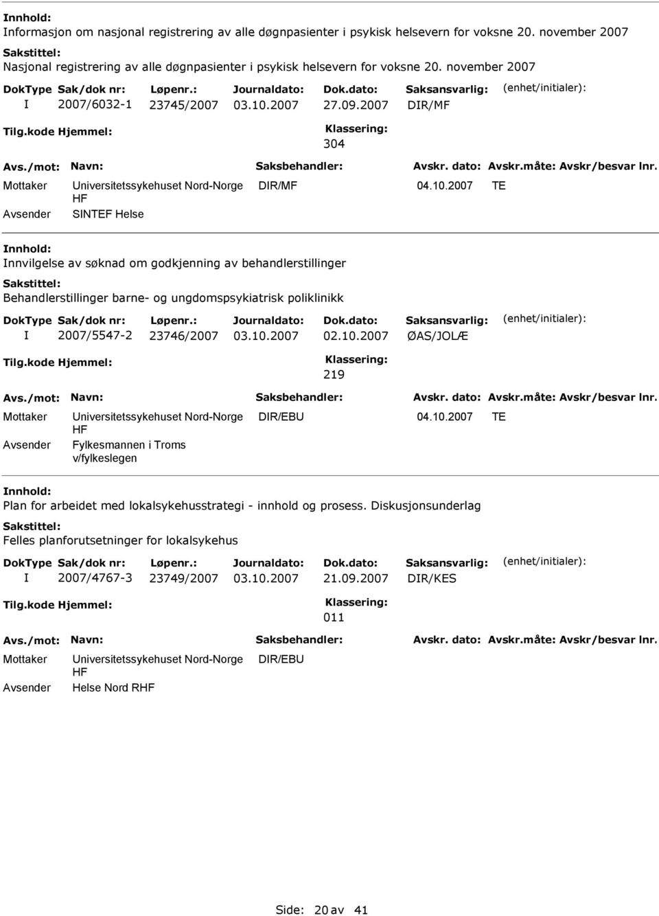 2007 DR/MF 304 DR/MF SNTEF Helse nnhold: nnvilgelse av søknad om godkjenning av behandlerstillinger Behandlerstillinger barne- og ungdomspsykiatrisk poliklinikk