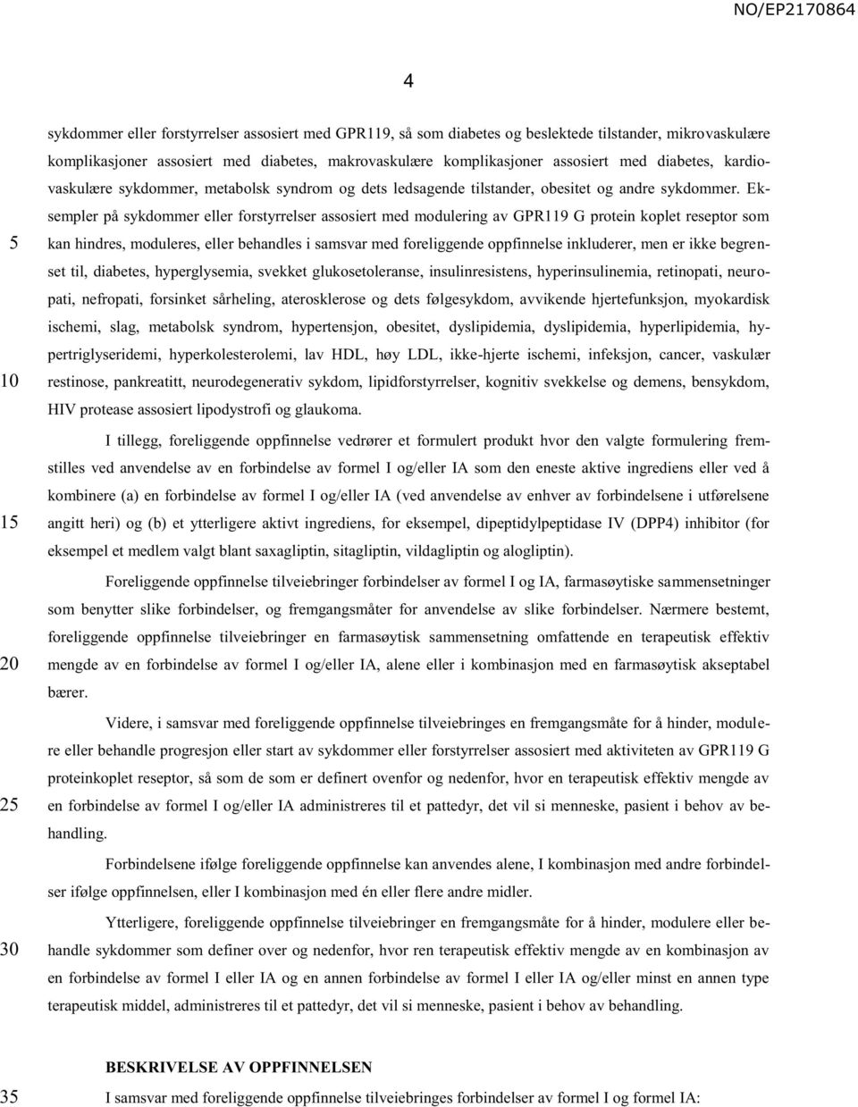 Eksempler på sykdommer eller forstyrrelser assosiert med modulering av GPR119 G protein koplet reseptor som kan hindres, moduleres, eller behandles i samsvar med foreliggende oppfinnelse inkluderer,