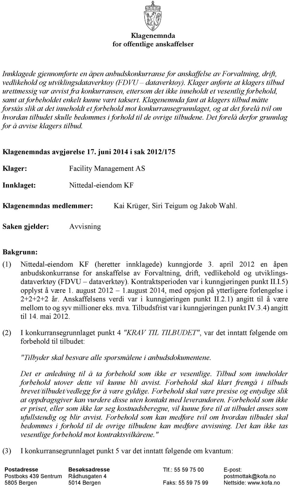 Klagenemnda fant at klagers tilbud måtte forstås slik at det inneholdt et forbehold mot konkurransegrunnlaget, og at det forelå tvil om hvordan tilbudet skulle bedømmes i forhold til de øvrige