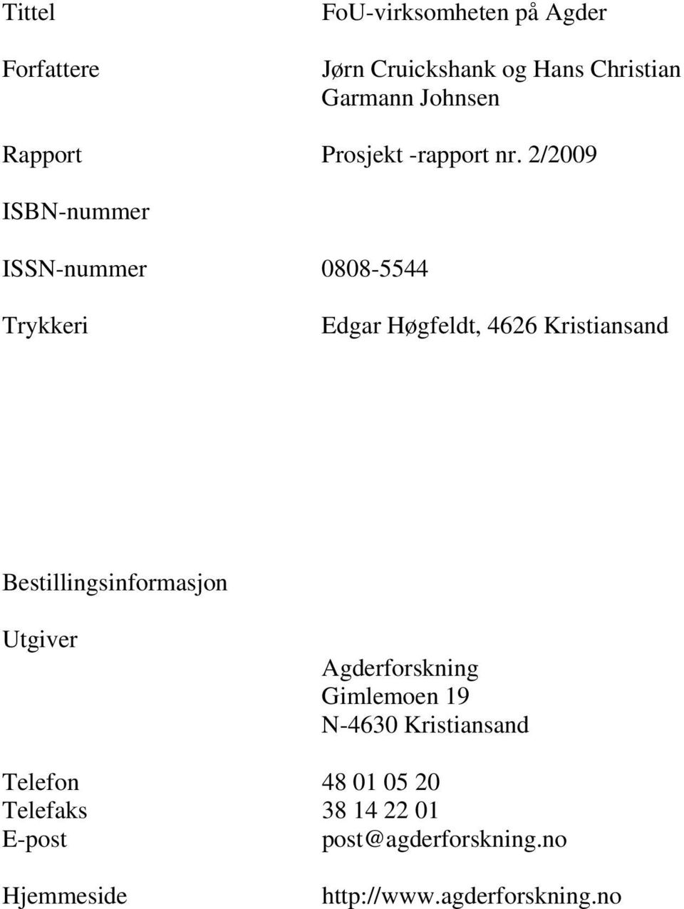 2/2009 ISBN-nummer ISSN-nummer 0808-5544 Trykkeri Edgar Høgfeldt, 4626 Kristiansand