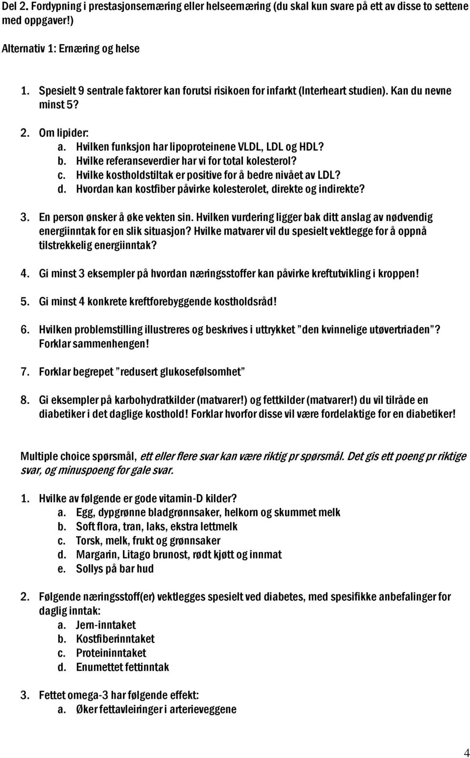 Hvilke referanseverdier har vi for total kolesterol? c. Hvilke kostholdstiltak er positive for å bedre nivået av LDL? d. Hvordan kan kostfiber påvirke kolesterolet, direkte og indirekte? 3.