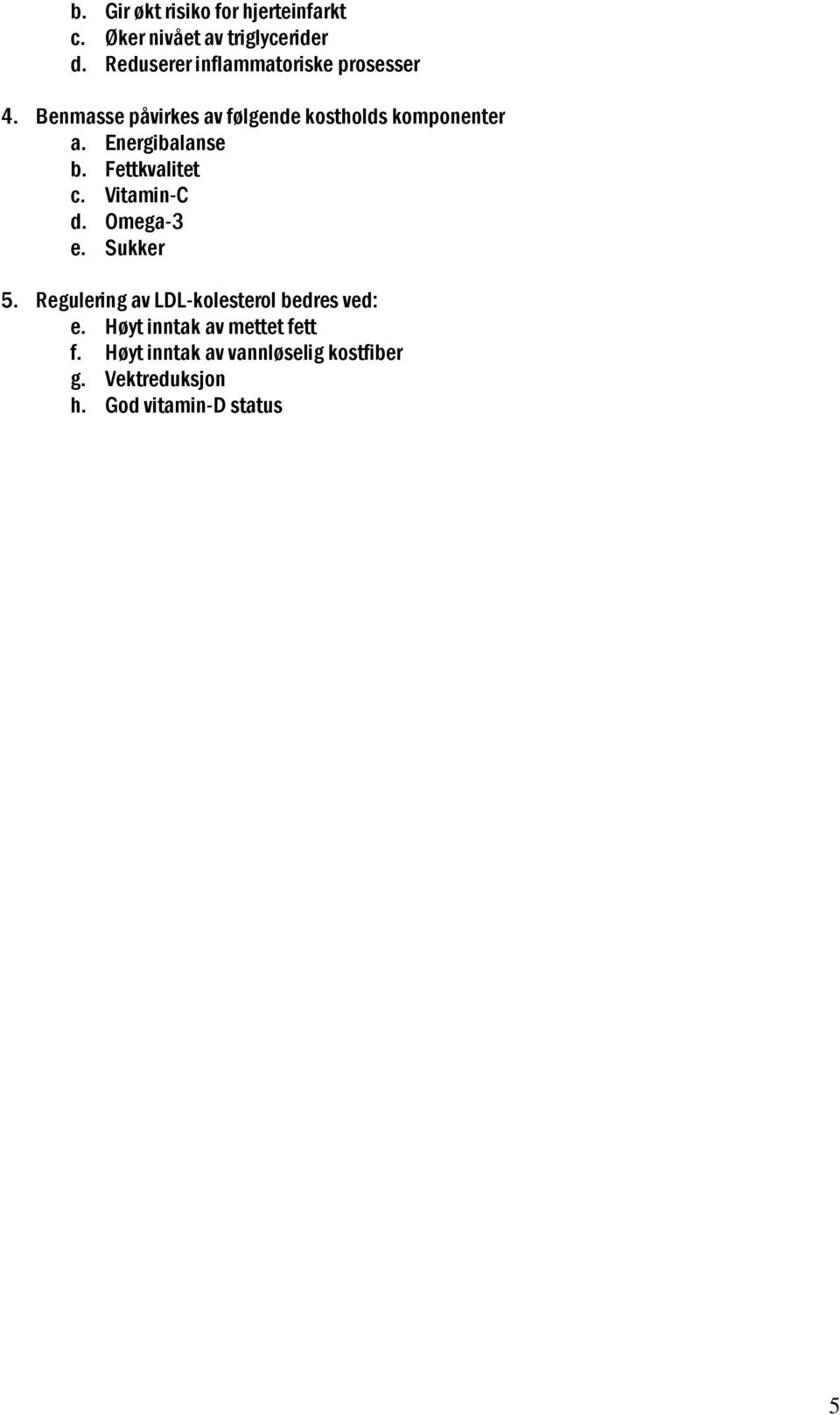 Energibalanse b. Fettkvalitet c. Vitamin-C d. Omega-3 e. Sukker 5.