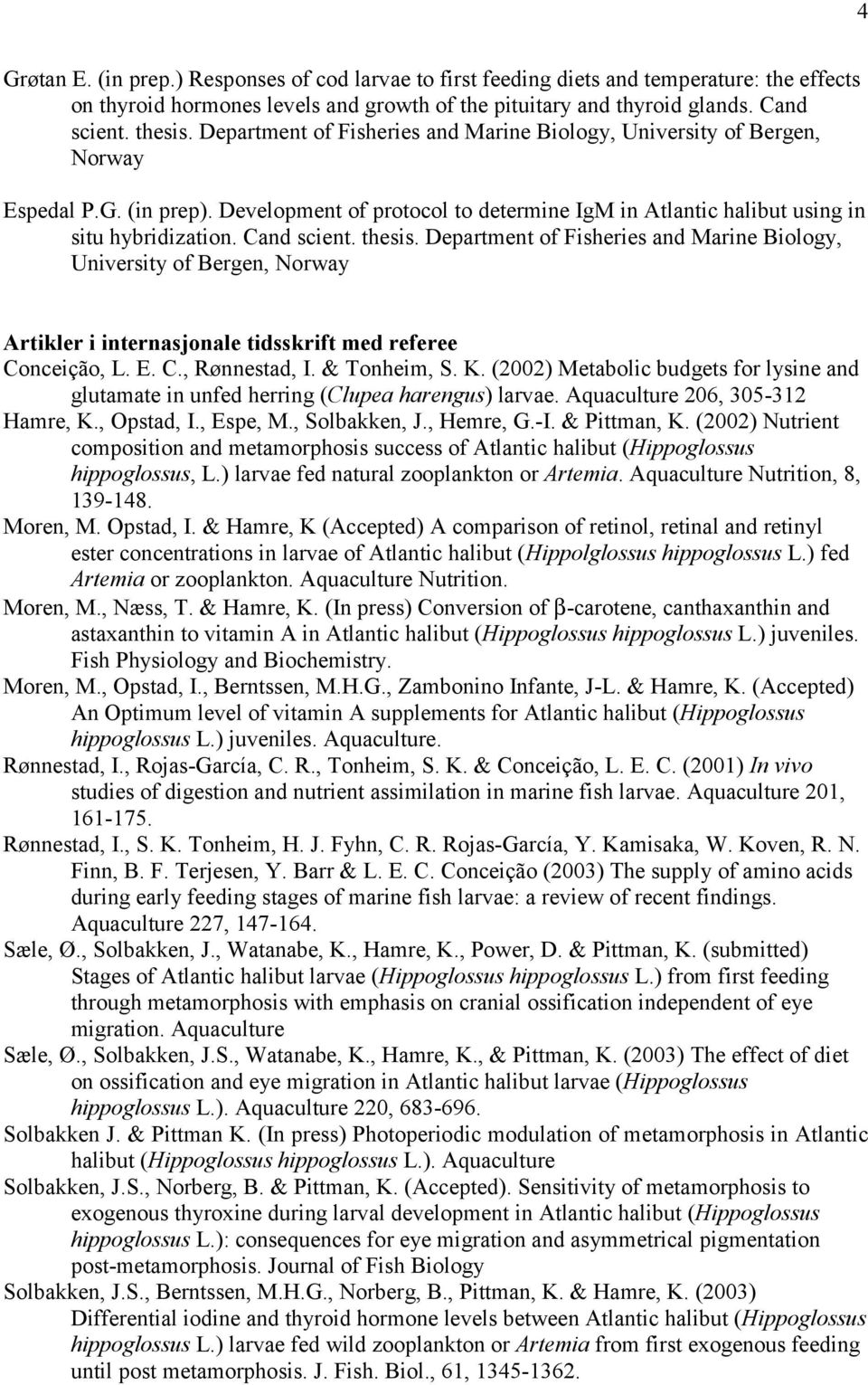 thesis. Department of Fisheries and Marine Biology, University of Bergen, Norway Artikler i internasjonale tidsskrift med referee Conceição, L. E. C., Rønnestad, I. & Tonheim, S. K.