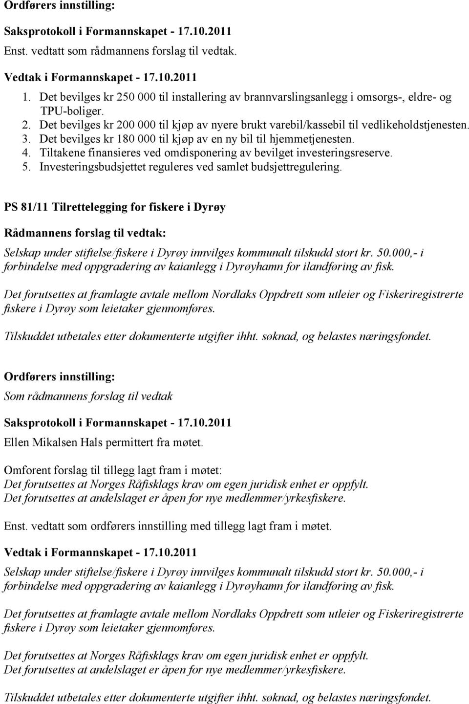 Investeringsbudsjettet reguleres ved samlet budsjettregulering. PS 81/11 Tilrettelegging for fiskere i Dyrøy Selskap under stiftelse/fiskere i Dyrøy innvilges kommunalt tilskudd stort kr. 50.