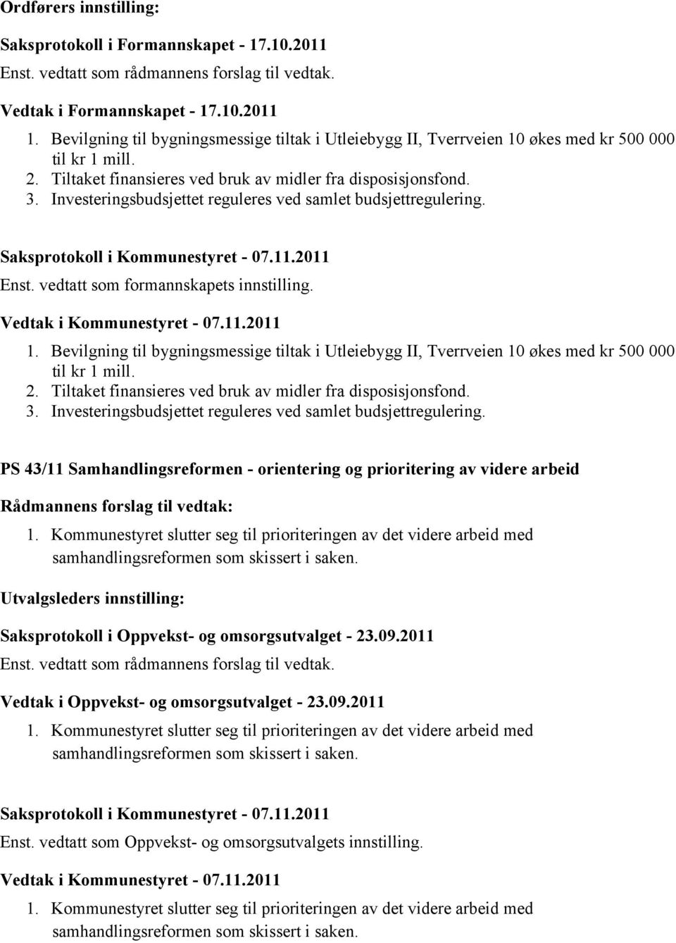 Investeringsbudsjettet reguleres ved samlet budsjettregulering. Enst. vedtatt som formannskapets innstilling. 1.  Investeringsbudsjettet reguleres ved samlet budsjettregulering.