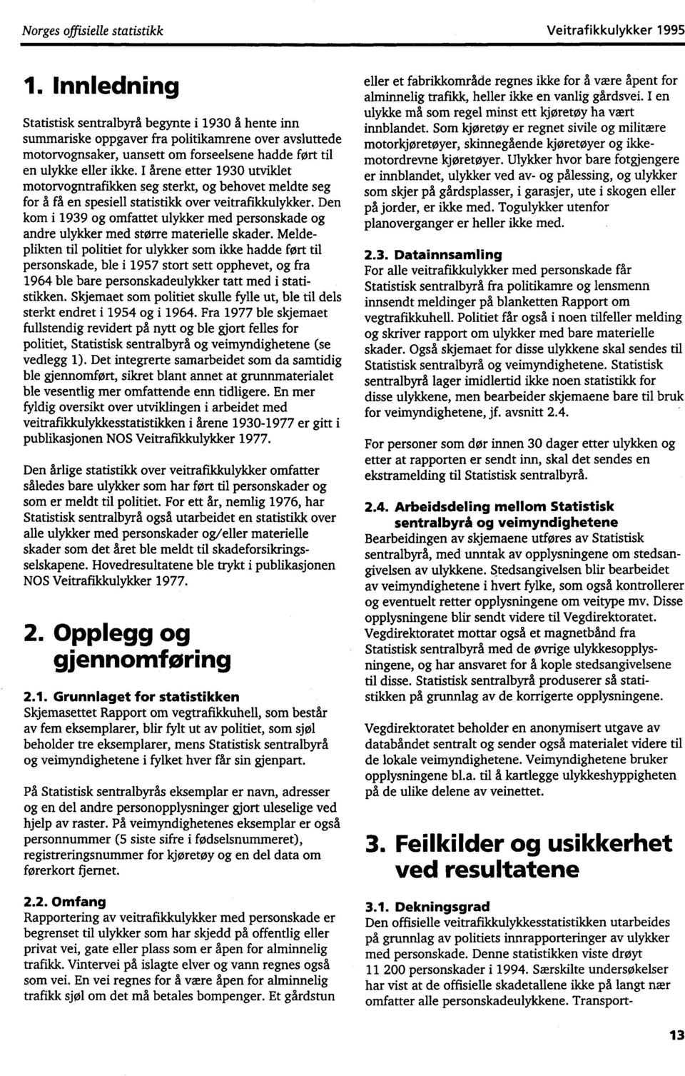 I årene etter 1930 utviklet motorvogntrafikken seg sterkt, og behovet meldte seg for å få en spesiell statistikk over veitrafikkulykker.