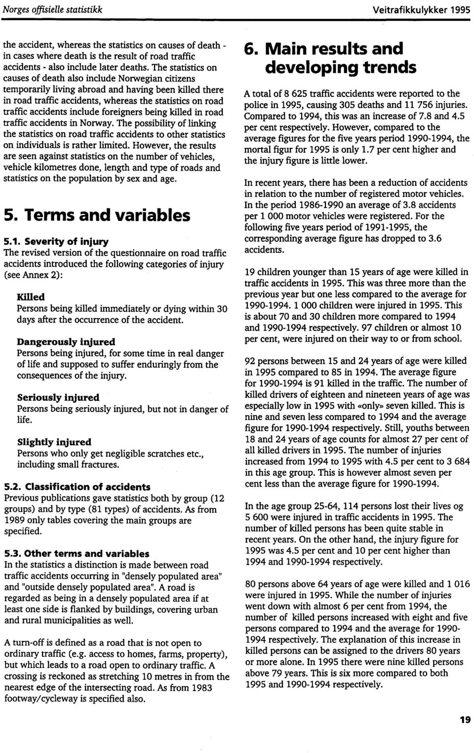 include foreigners being killed in road traffic accidents in Norway. The possibility of linking the statistics on road traffic accidents to other statistics on individuals is rather limited.