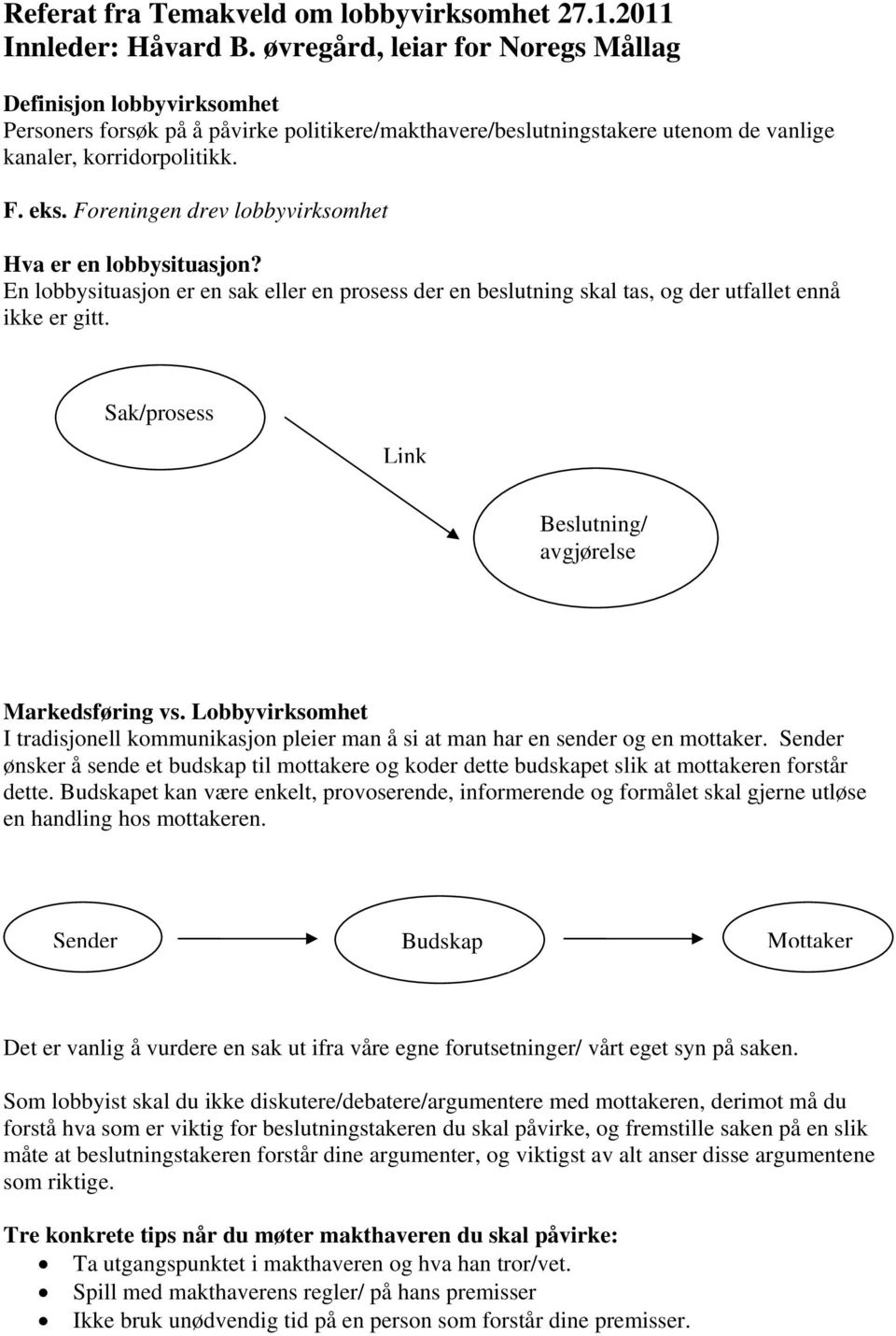 Foreningen drev lobbyvirksomhet Hva er en lobbysituasjon? En lobbysituasjon er en sak eller en prosess der en beslutning skal tas, og der utfallet ennå ikke er gitt.