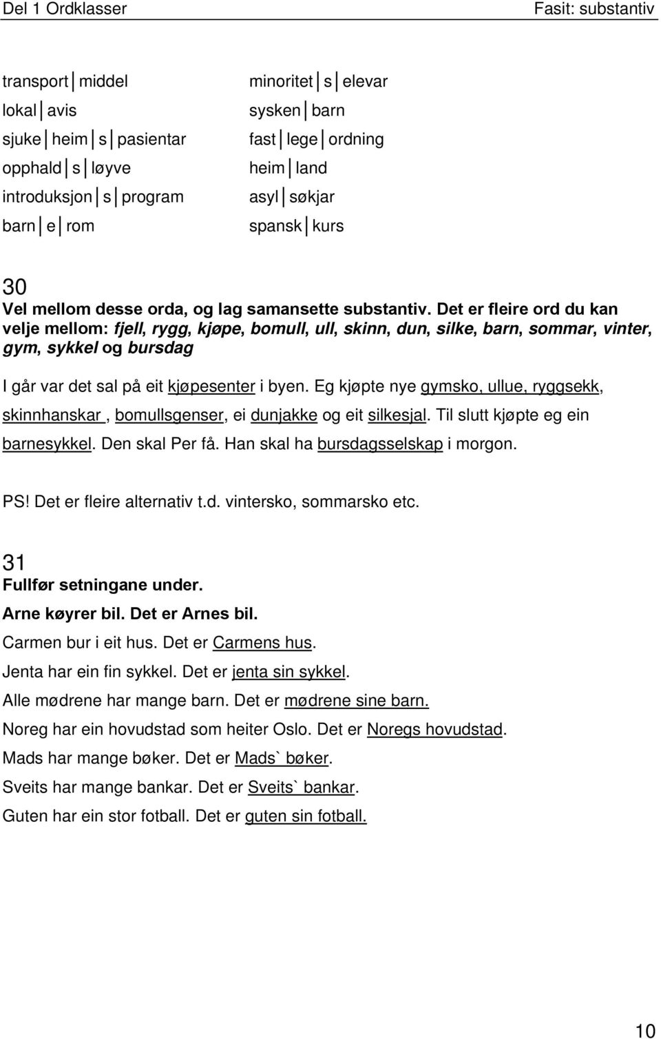 Det er fleire ord du kan velje mellom: fjell, rygg, kjøpe, bomull, ull, skinn, dun, silke, barn, sommar, vinter, gym, sykkel og bursdag I går var det sal på eit kjøpesenter i byen.