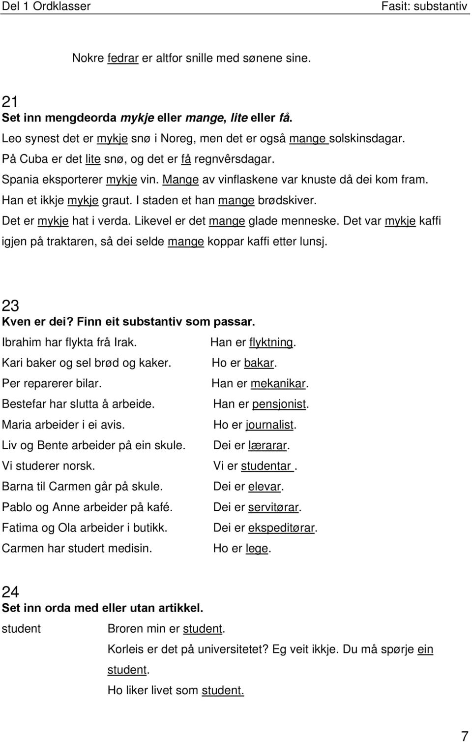 Det er mykje hat i verda. Likevel er det mange glade menneske. Det var mykje kaffi igjen på traktaren, så dei selde mange koppar kaffi etter lunsj. 23 Kven er dei? Finn eit substantiv som passar.