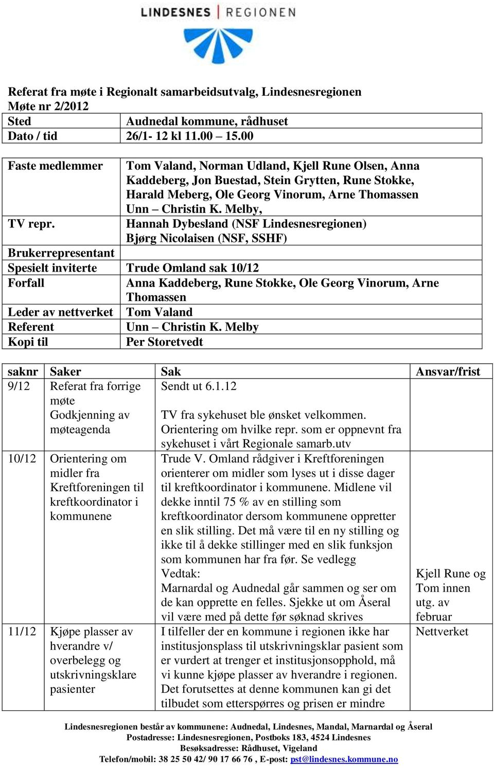 Hannah Dybesland (NSF Lindesnesregionen) Bjørg Nicolaisen (NSF, SSHF) Brukerrepresentant Spesielt inviterte Trude Omland sak 10/12 Forfall Anna Kaddeberg, Rune Stokke, Ole Georg Vinorum, Arne