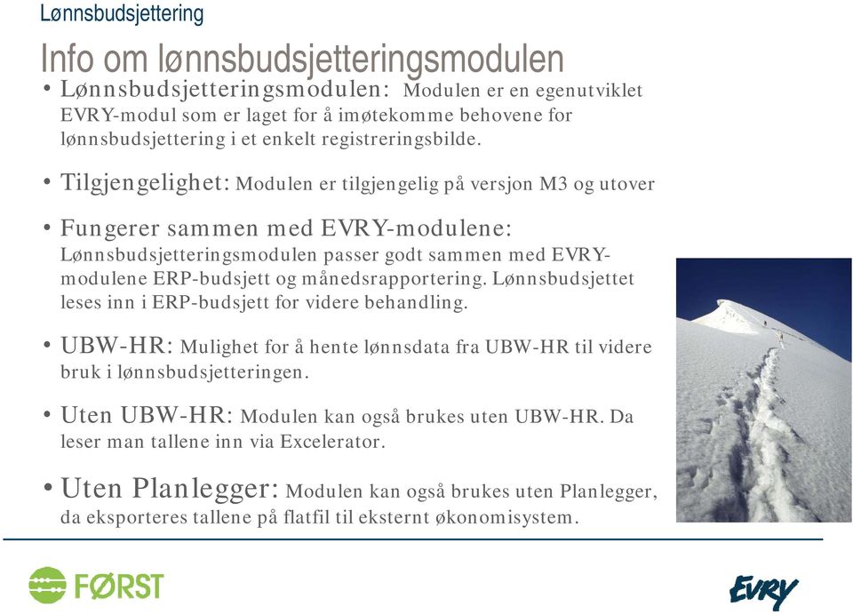 Tilgjengelighet: Modulen er tilgjengelig på versjon M3 og utover Fungerer sammen med EVRY-modulene: Lønnsbudsjetteringsmodulen passer godt sammen med EVRYmodulene ERP-budsjett og