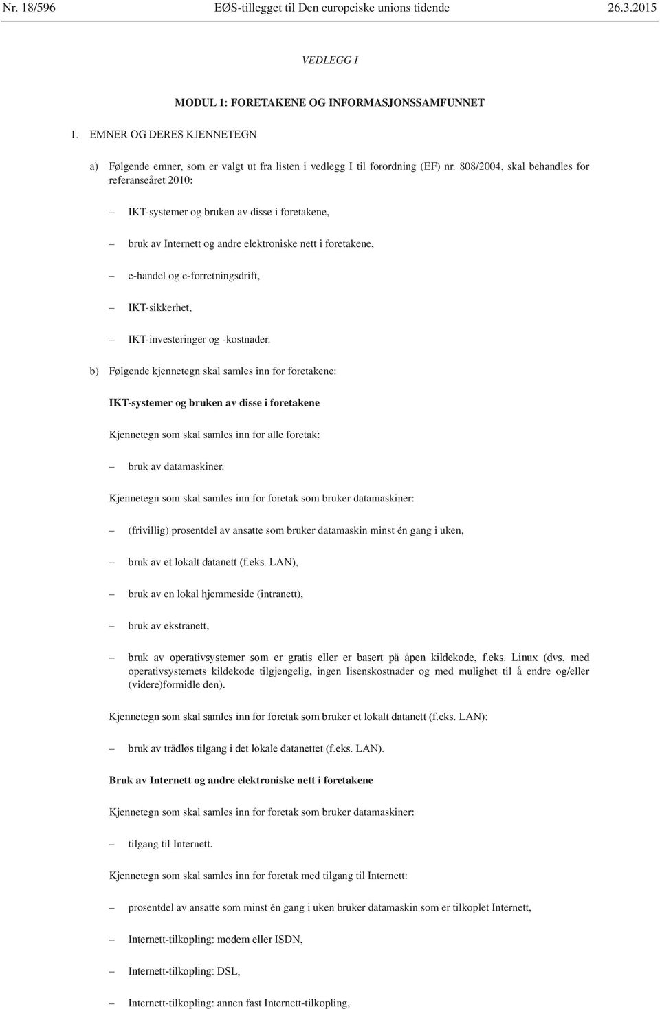 808/2004, skal behandles for referanseåret 2010: IKT-systemer og bruken av disse i foretakene, bruk av Internett og andre elektroniske nett i foretakene, e-handel og e-forretningsdrift,