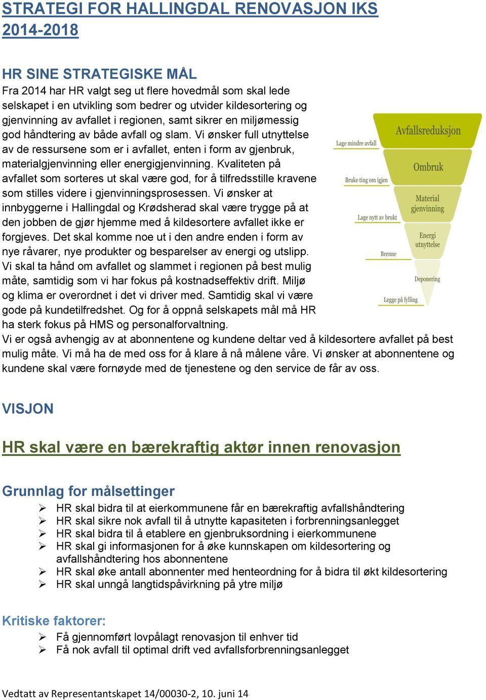 Vi ønsker full utnyttelse av de ressursene som er i avfallet, enten i form av gjenbruk, materialgjenvinning eller energigjenvinning.