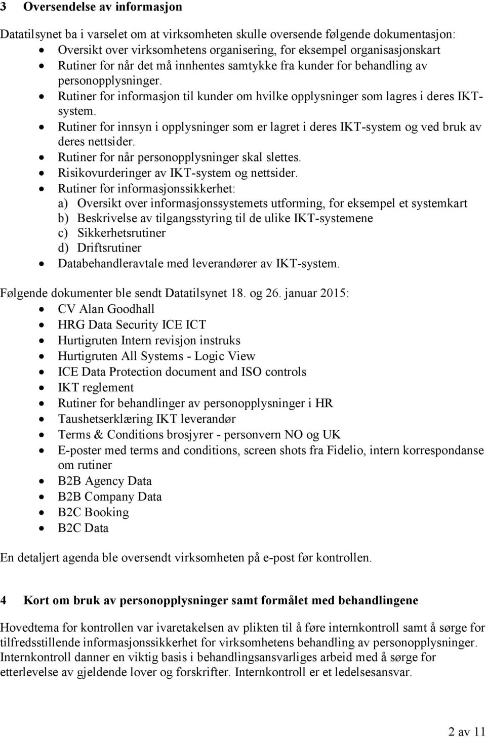 Rutiner for innsyn i opplysninger som er lagret i deres IKT-system og ved bruk av deres nettsider. Rutiner for når personopplysninger skal slettes. Risikovurderinger av IKT-system og nettsider.