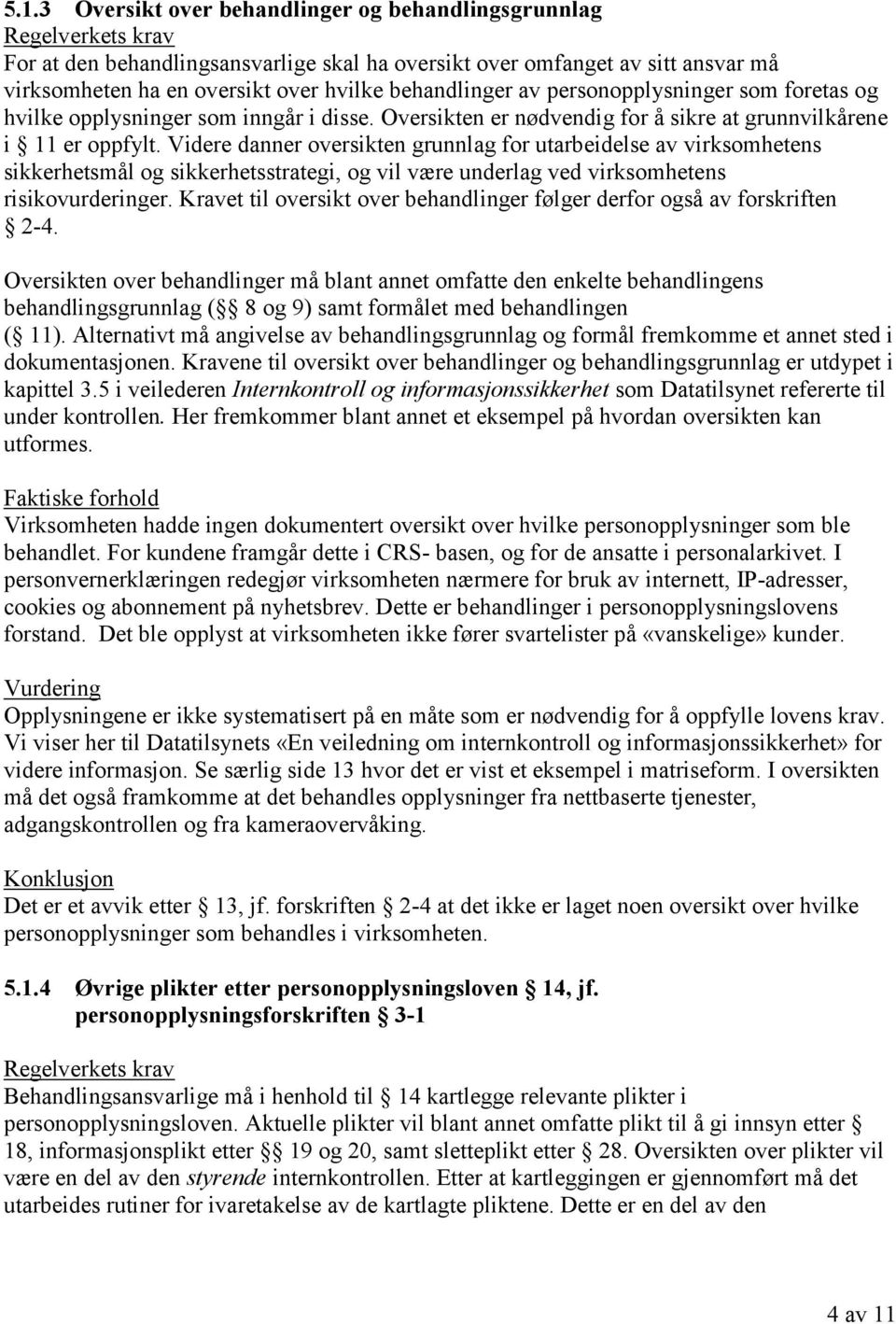 Videre danner oversikten grunnlag for utarbeidelse av virksomhetens sikkerhetsmål og sikkerhetsstrategi, og vil være underlag ved virksomhetens risikovurderinger.