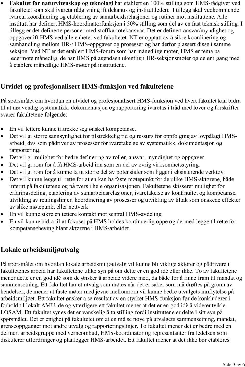 Alle institutt har definert HMS-koordinatorfunksjon i 50% stilling som del av en fast teknisk stilling. I tillegg er det definerte personer med stoffkartotekansvar.