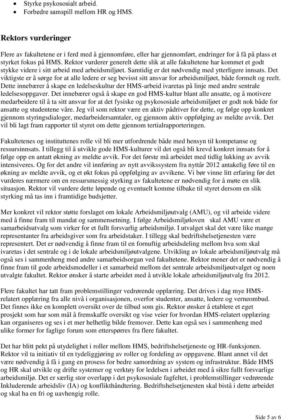 Rektor vurderer generelt dette slik at alle fakultetene har kommet et godt stykke videre i sitt arbeid med arbeidsmiljøet. Samtidig er det nødvendig med ytterligere innsats.