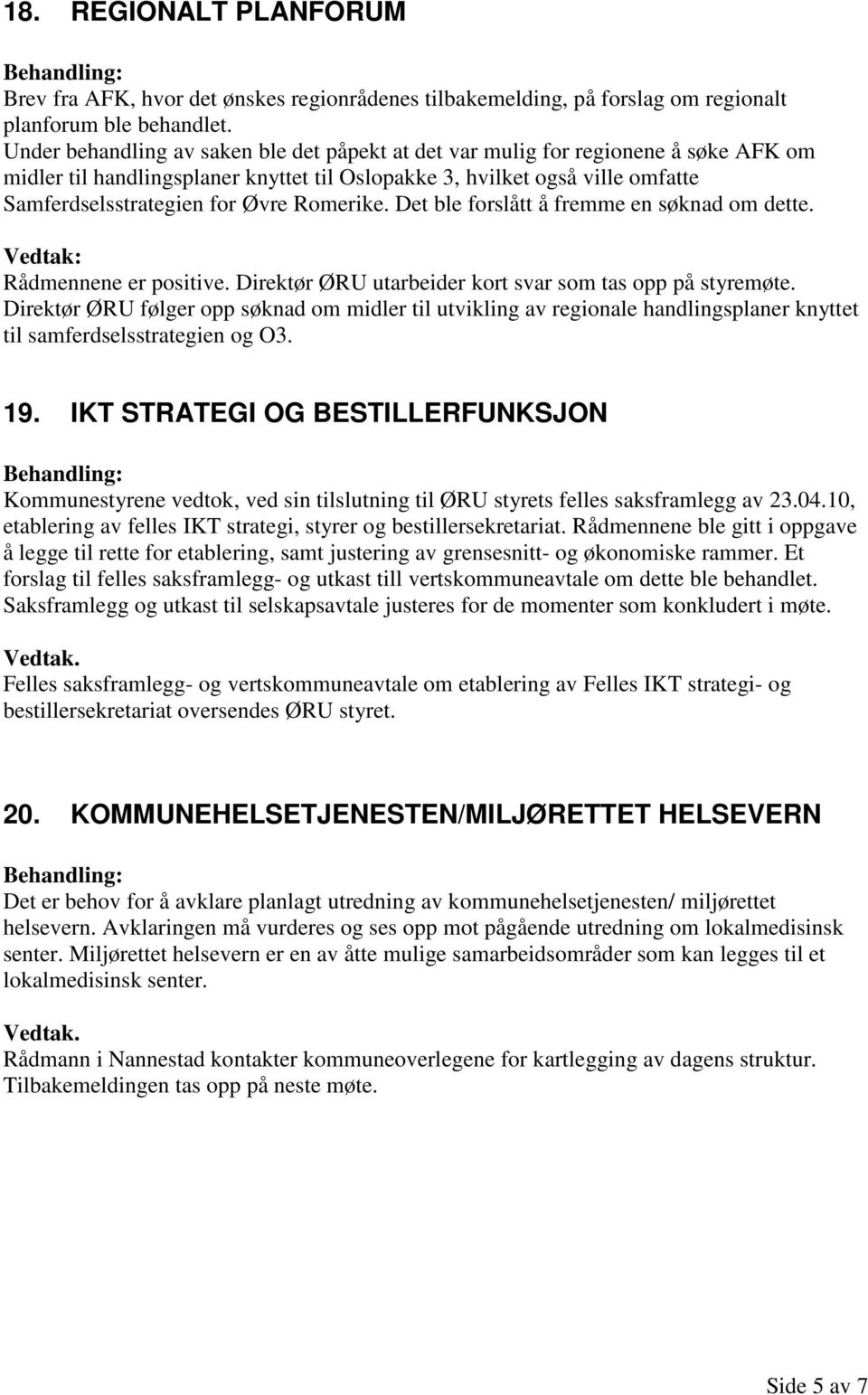 Romerike. Det ble forslått å fremme en søknad om dette. Rådmennene er positive. Direktør ØRU utarbeider kort svar som tas opp på styremøte.