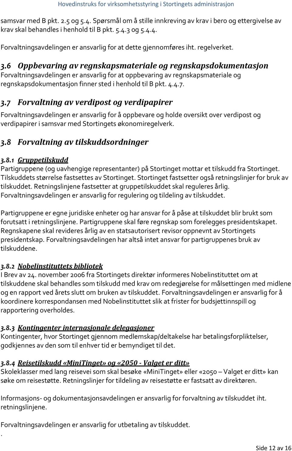 6 Oppbevaring av regnskapsmateriale og regnskapsdokumentasjon Forvaltningsavdelingen er ansvarlig for at oppbevaring av regnskapsmateriale og regnskapsdokumentasjon finner sted i henhold til B pkt. 4.