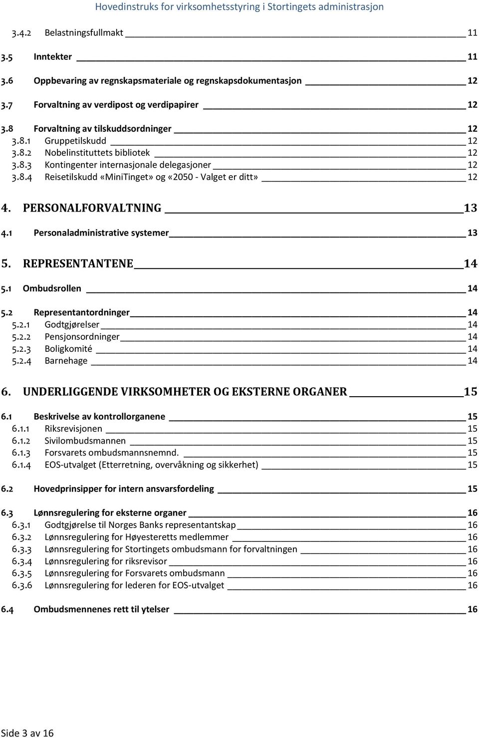 PERSONALFORVALTNING 13 4.1 Personaladministrative systemer 13 5. REPRESENTANTENE 14 5.1 Ombudsrollen 14 5.2 Representantordninger 14 5.2.1 Godtgjørelser 14 5.2.2 Pensjonsordninger 14 5.2.3 Boligkomité 14 5.