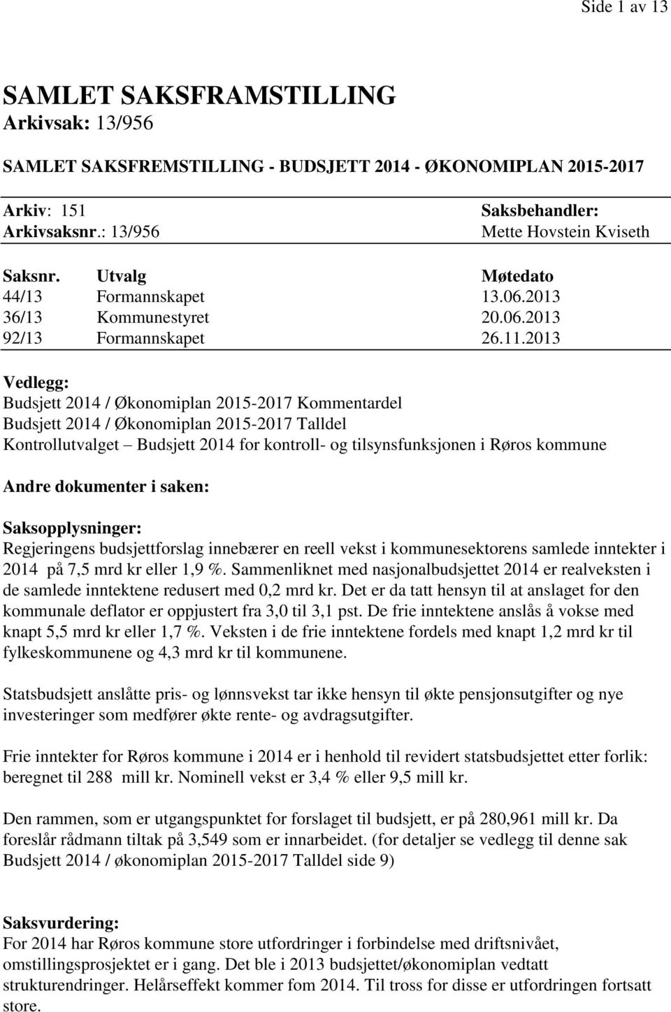 2013 Vedlegg: Budsjett 2014 / Økonomiplan 2015-2017 Kommentardel Budsjett 2014 / Økonomiplan 2015-2017 Talldel Kontrollutvalget Budsjett 2014 for kontroll- og tilsynsfunksjonen i Røros kommune Andre