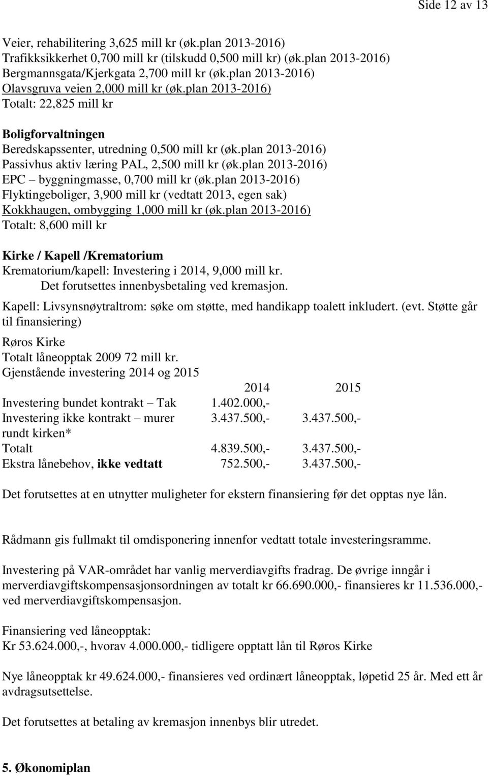 plan 2013-2016) Passivhus aktiv læring PAL, 2,500 mill kr (øk.plan 2013-2016) EPC byggningmasse, 0,700 mill kr (øk.