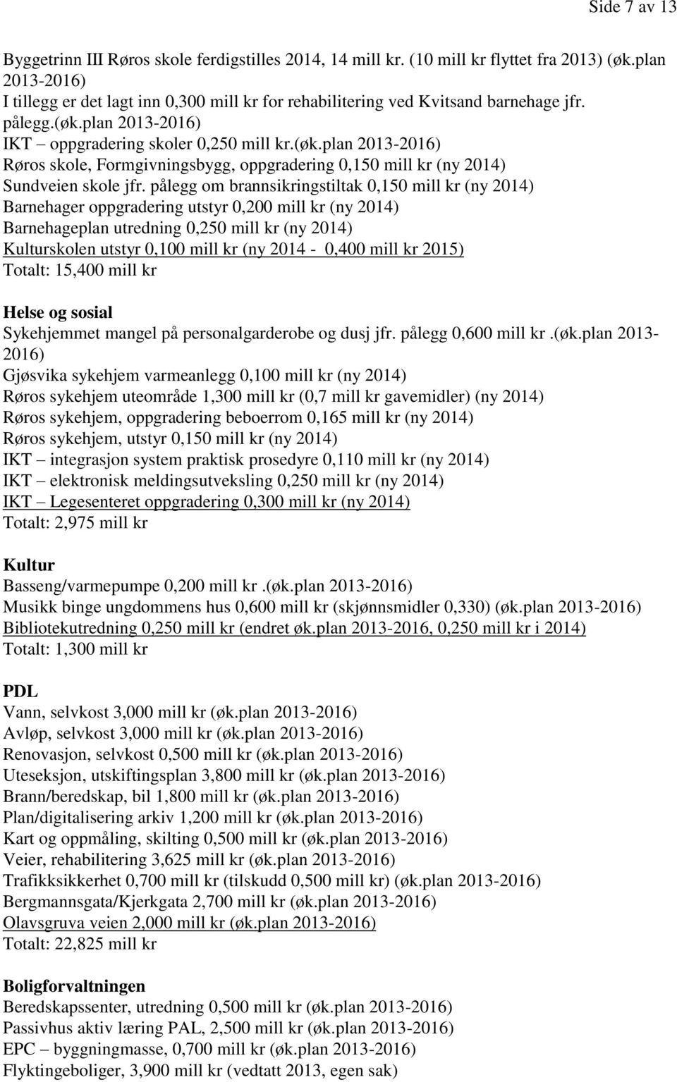 plan 2013-2016) IKT oppgradering skoler 0,250 mill kr.(øk.plan 2013-2016) Røros skole, Formgivningsbygg, oppgradering 0,150 mill kr (ny 2014) Sundveien skole jfr.