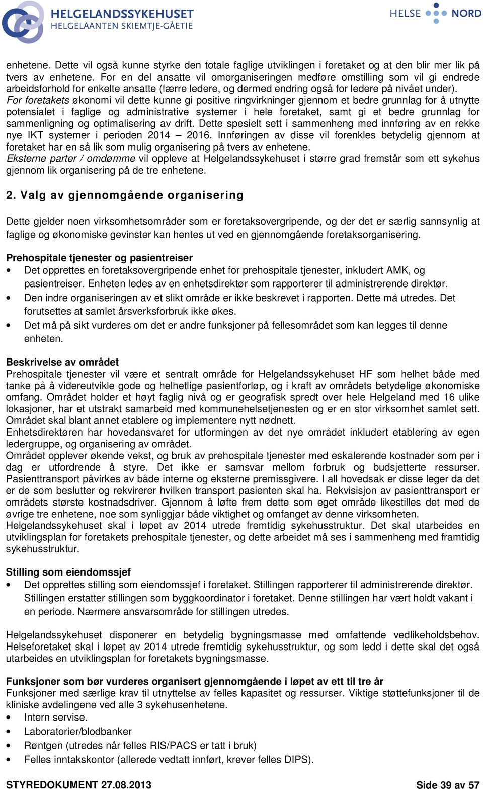 For foretakets økonomi vil dette kunne gi positive ringvirkninger gjennom et bedre grunnlag for å utnytte potensialet i faglige og administrative systemer i hele foretaket, samt gi et bedre grunnlag