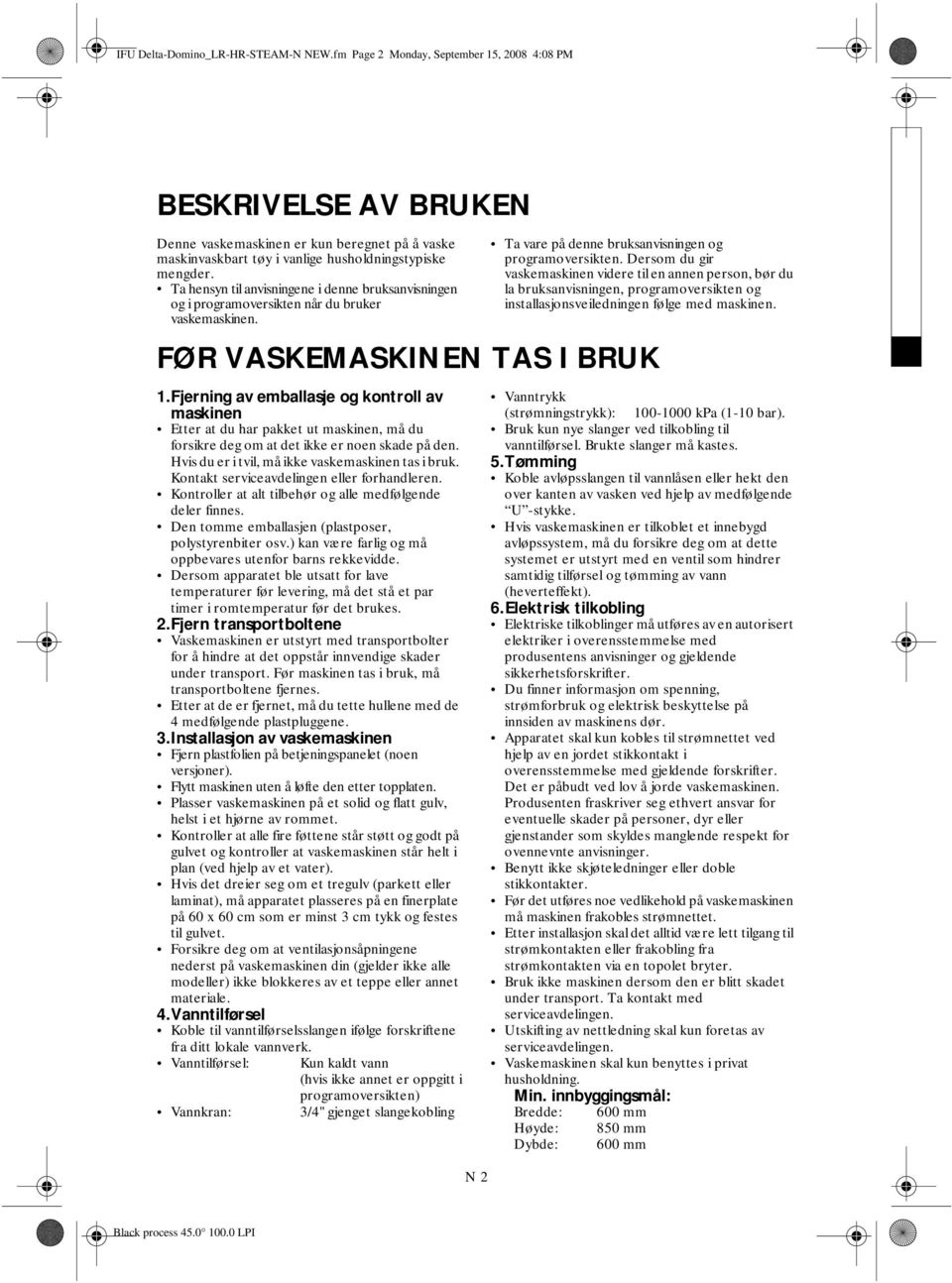 Ta hensyn til anvisningene i denne bruksanvisningen og i programoversikten når du bruker vaskemaskinen. N 2 Ta vare på denne bruksanvisningen og programoversikten.