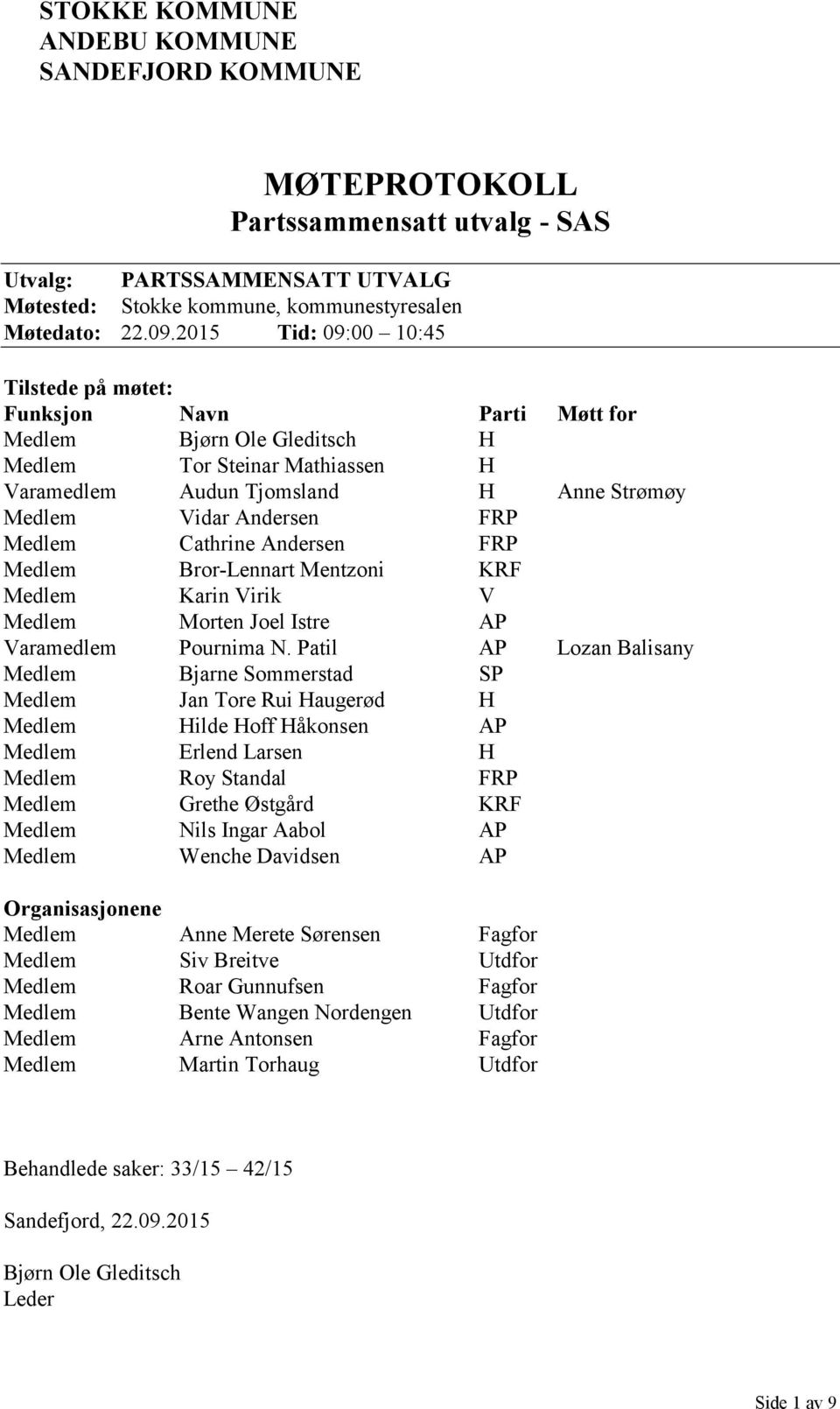 Medlem Cathrine Andersen FRP Medlem Bror-Lennart Mentzoni KRF Medlem Karin Virik V Medlem Morten Joel Istre AP Varamedlem Pournima N.