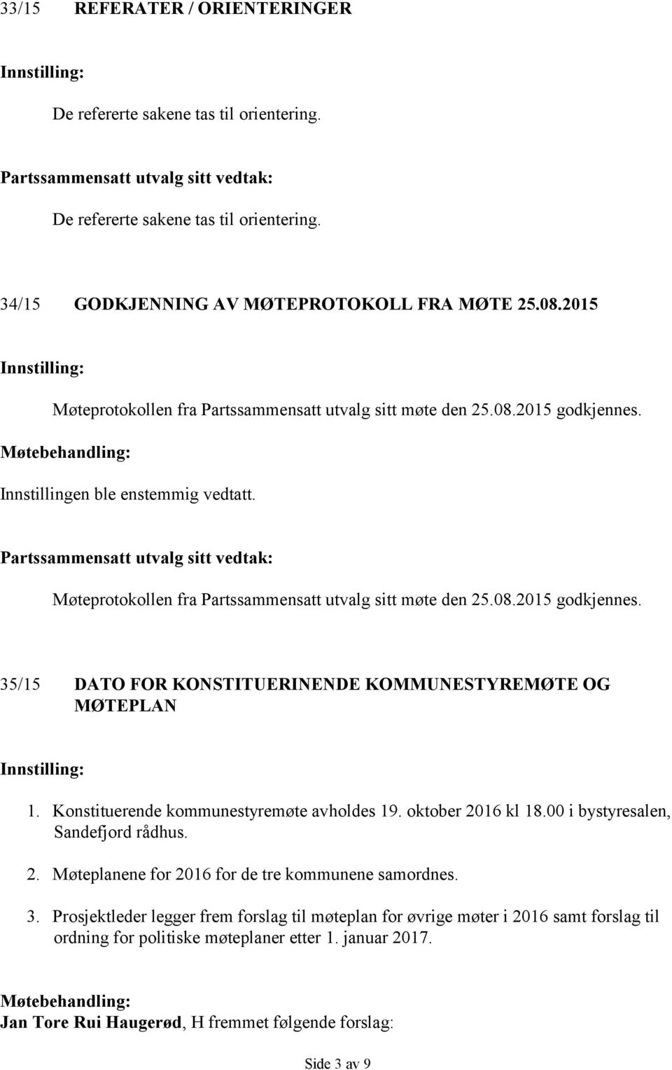 Konstituerende kommunestyremøte avholdes 19. oktober 2016 kl 18.00 i bystyresalen, Sandefjord rådhus. 2. Møteplanene for 2016 for de tre kommunene samordnes. 3.